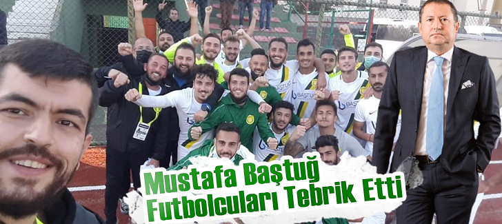 Mustafa Baştuğ Futbolcuları Tebrik Etti
