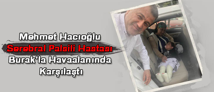 Mehmet Hacıoğlu Serebral Palsili Hastası Burak'la Havaalanında Karşılaştı