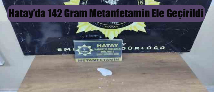 Hatay’da 142 Gram Metanfetamin Ele Geçirildi