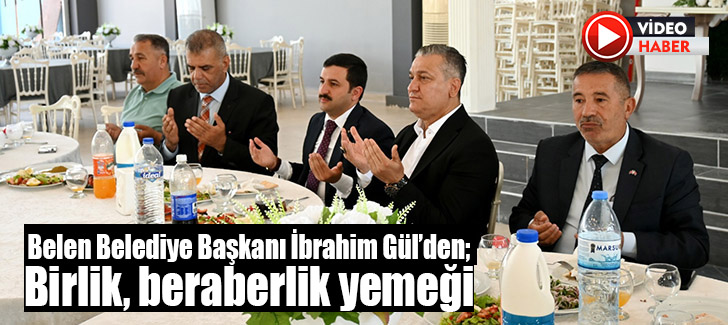  Belen Belediye Başkanı İbrahim Gül’den;   Birlik, beraberlik yemeği