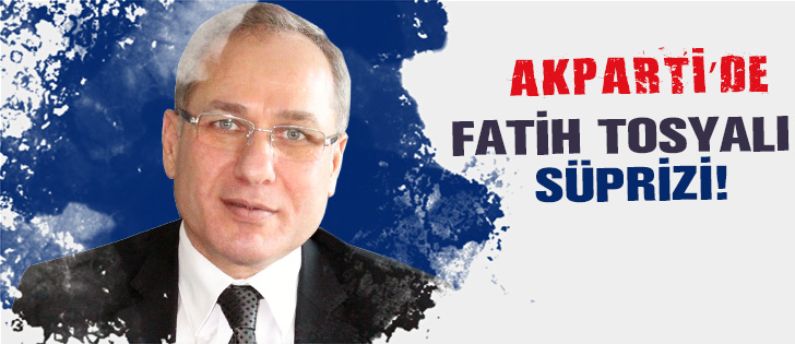 Akparti'de Fatih Tosyalı Sürprizi!