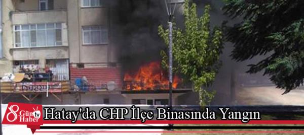 Hatay'da CHP İlçe Binasında Yangın