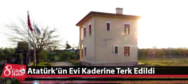 Atatürkün Evi Kaderine Terk Edildi