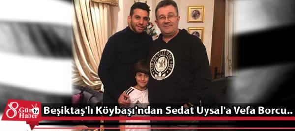 Beşiktaş'lı Köybaşı'ndan Sedat Uysal'a Vefa Borcu..