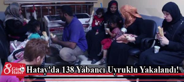Hatay'da 138 Yabancı Uyruklu Yakalandı!