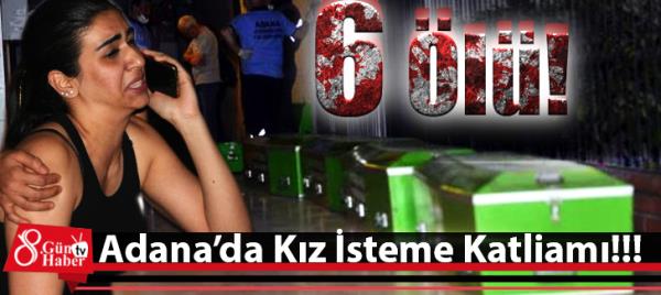 Adana'da Kız İsteme Katliamı! 6 Ölü...