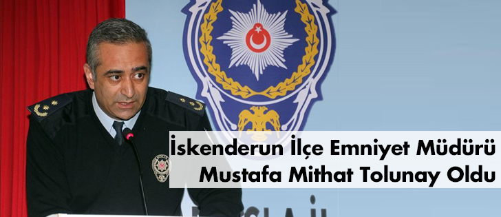 İskenderun İlçe Emniyet Müdürü Mustafa Mithat Tolunay Oldu