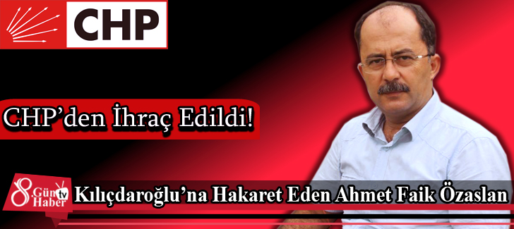 Kılıçdaroğluna Hakaret Eden Ahmet Faik Özaslan CHPden İhraç Edildi!