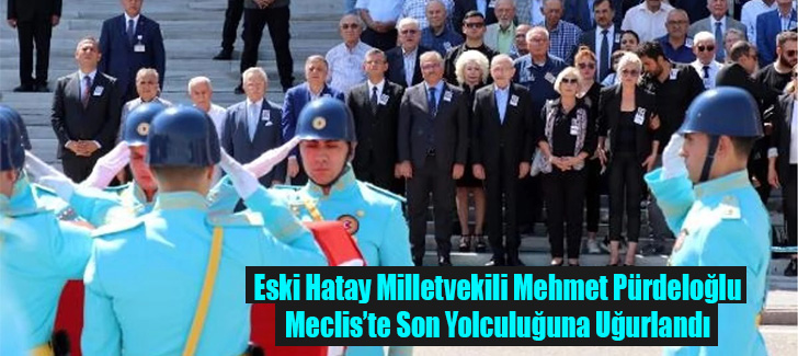 Eski Hatay Milletvekili Mehmet Pürdeloğlu Meclis’te Son Yolculuğuna Uğurlan