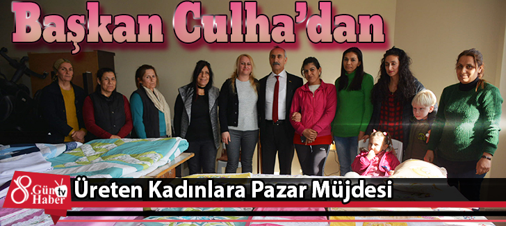 Başkan Culha'dan Üreten Kadınlara Pazar Müjdesi