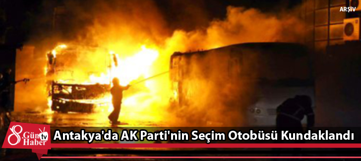 Antakya'da AK Parti'nin Seçim Otobüsü Kundaklandı