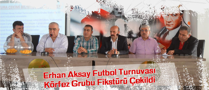 Erhan Aksay Futbol Turnuvası Körfez Grubu Fikstürü Çekildi