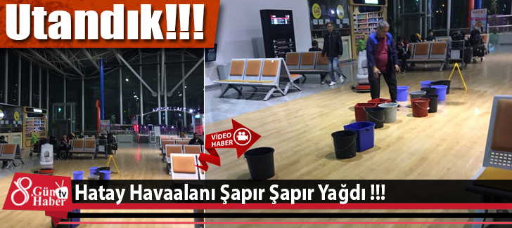 Hatay Havaalanı Şapır Şapır Yağdı !!!