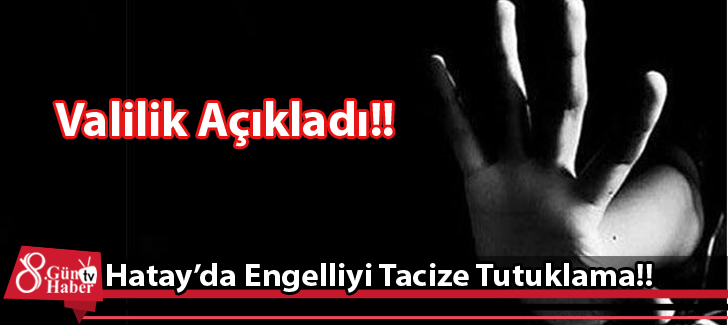 Hatay'da Engelliye Tacize Tutuklama!!