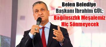 Belen Belediye Başkanı İbrahim GÜL; Bağımsızlık Meşalemiz Hiç Sönmeyecek