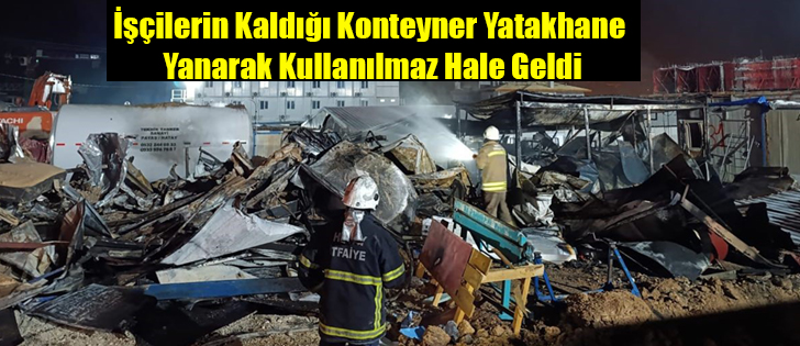 İşçilerin Kaldığı Konteyner Yatakhane Yanarak Kullanılmaz Hale Geldi