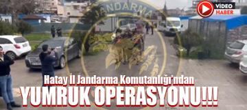 Hatay İl Jandarma Komutanlığı’ndan YUMRUK OPERASYONU!!!