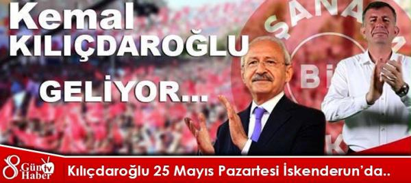 Kılıçdaroğlu 25 Mayıs Pazartesi İskenderunda.. 