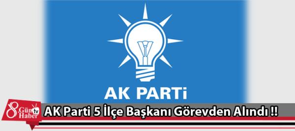 AK Parti 5 İlçe Başkanı Görevden Alındı !!