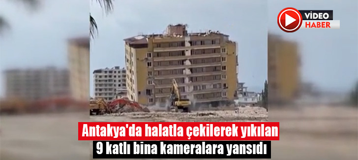 Antakya'da halatla çekilerek yıkılan 9 katlı bina kameralara yansıdı