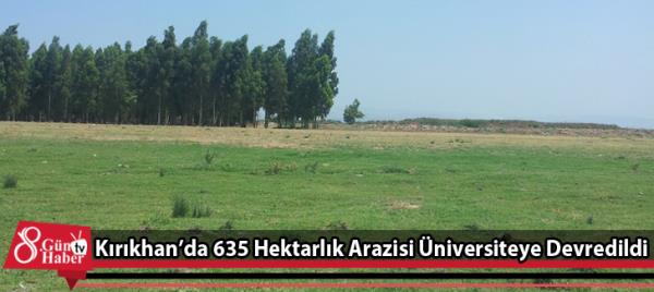 Kırıkhanda 635 Hektarlık Arazisi Üniversiteye Devredildi