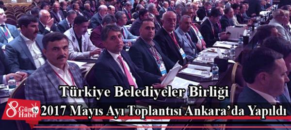 Türkiye Belediyeler Birliği 2017 Mayıs Ayı Toplantısı Ankarada Yapıldı