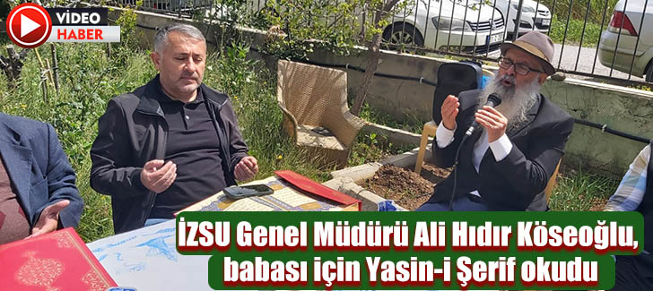  İZSU Genel Müdürü Ali Hıdır Köseoğlu, babası için Yasin-i Şerif okudu