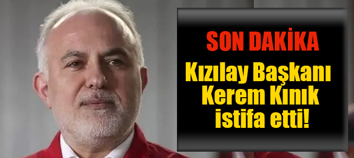 Kızılay Başkanı Kerem Kınık istifa etti!