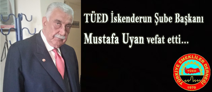 TÜED İskenderun Şube Başkanı Mustafa Uyan vefat etti