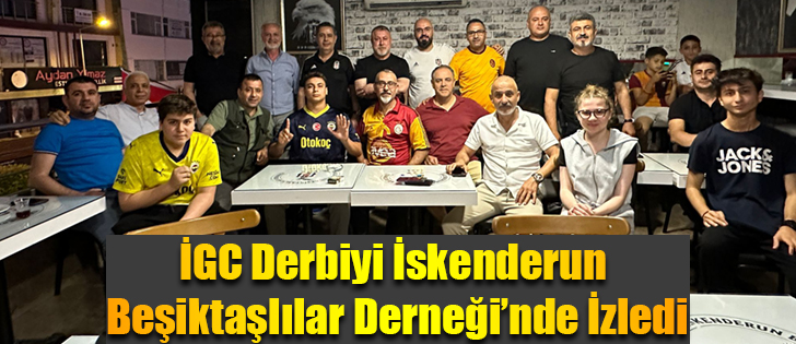 İGC Derbiyi İskenderun Beşiktaşlılar Derneği’nde İzledi