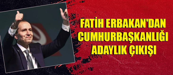 FATİH ERBAKAN'DAN CUMHURBAŞKANLIĞI ADAYLIK ÇIKIŞI