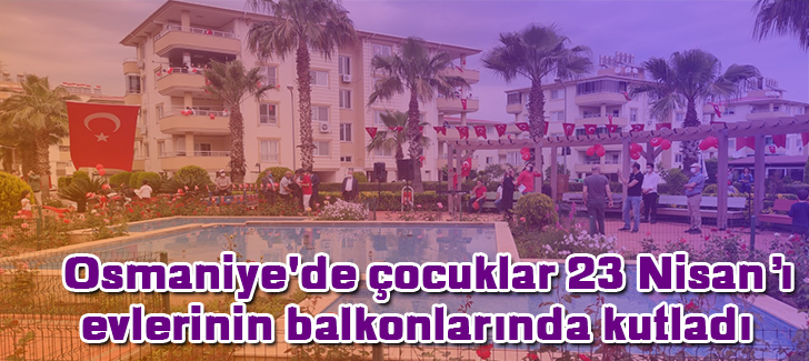  Osmaniye'de çocuklar 23 Nisanı evlerinin balkonlarında kutladı   