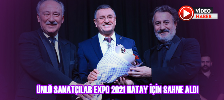 ÜNLÜ SANATÇILAR EXPO 2021 HATAY İÇİN SAHNE ALDI