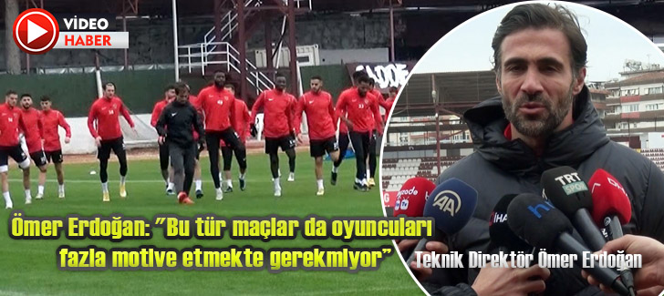 Ömer Erdoğan: 'Bu tür maçlar da oyuncuları fazla motive etmekte gerekmiyor