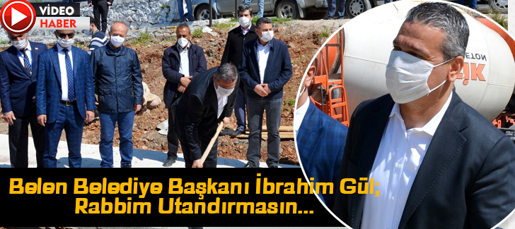 Belen Belediye Başkanı İbrahim Gül; Rabbim Utandırmasın...