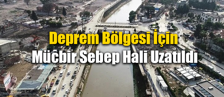 Deprem Bölgesi İçin Mücbir Sebep Hali Uzatıldı