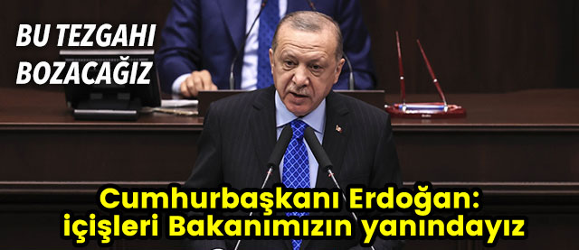 Cumhurbaşkanı Erdoğan: içişleri Bakanımızın yanındayız