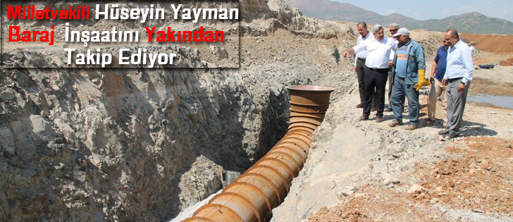 Milletvekili Hüseyin Yayman Baraj İnşaatını Yakından Takip Ediyor