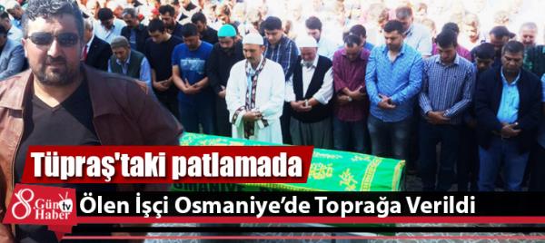 Tüpraş'taki Patlamada Ölen İşçi Osmaniyede Toprağa Verildi 