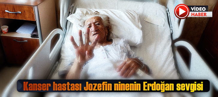 Kanser hastası Jozefin ninenin Erdoğan sevgisi