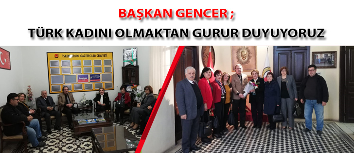 Başkan Gencer ; Türk Kadını Olmaktan Gurur Duyuyoruz