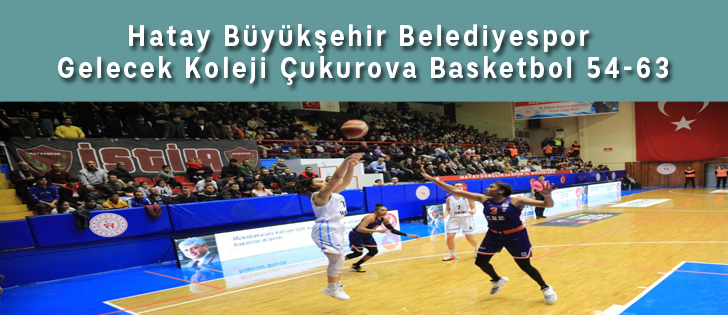 Hatay Büyükşehir Belediyespor-Gelecek Koleji Çukurova Basketbol 54-63