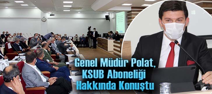 Genel Müdür Polat, KSUB Aboneliği  Hakkında Konuştu