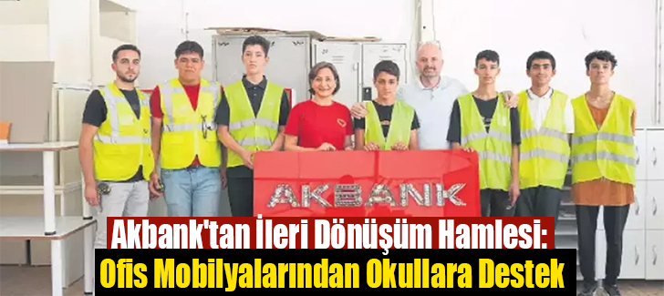 Akbank'tan İleri Dönüşüm Hamlesi: Ofis Mobilyalarından Okullara Destek