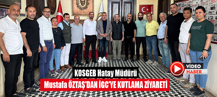 KOSGEB Hatay Müdürü Mustafa ÖZTAŞ'DAN İGC'YE KUTLAMA ZİYARETİ 
