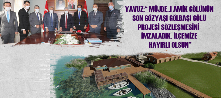 Yavuz: Müjde ! Son Gözyaşı Gölbaşı Gölü projesinin sözleşmesi imzalandı