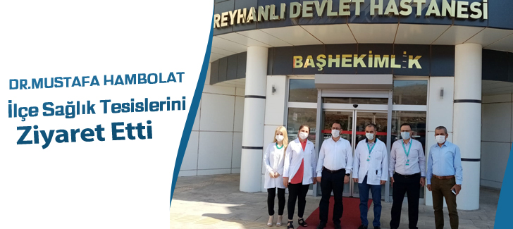 Dr.Mustafa Hambolat İlçe Sağlık Tesislerini Ziyaret Etti