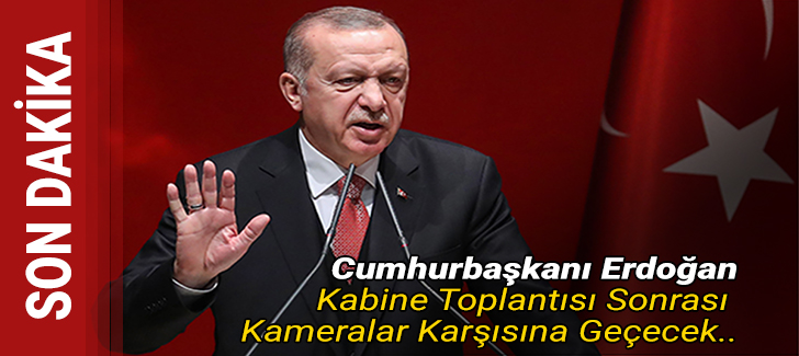 Cumhurbaşkanı Erdoğan kabine toplantısı sonrası açıklamalarda bulunacak