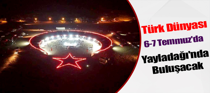 Türk Dünyası 6-7 Temmuz'da Yayladağı'nda Buluşacak