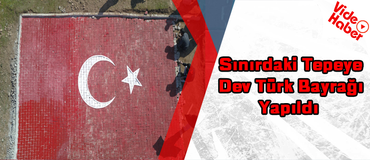 Sınırdaki Tepeye Dev Türk Bayrağı Yapıldı   